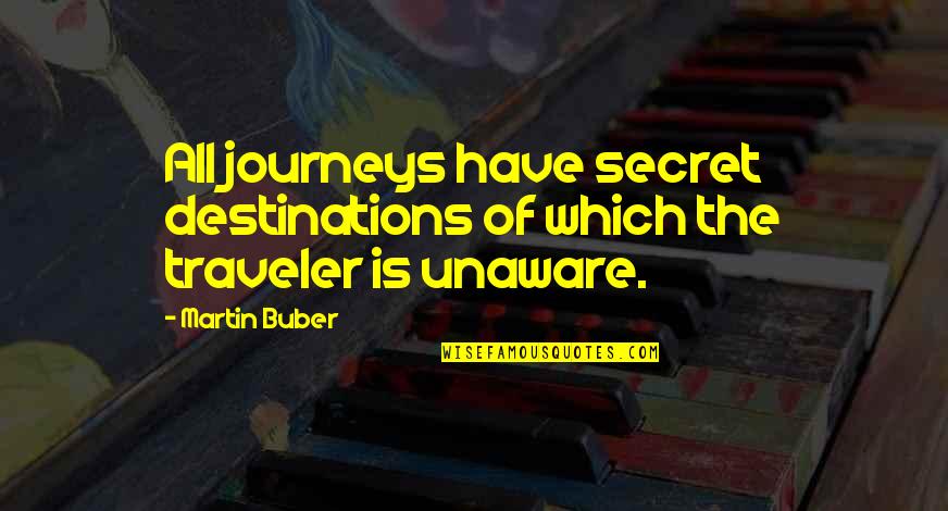 Tightrope Book Quotes By Martin Buber: All journeys have secret destinations of which the