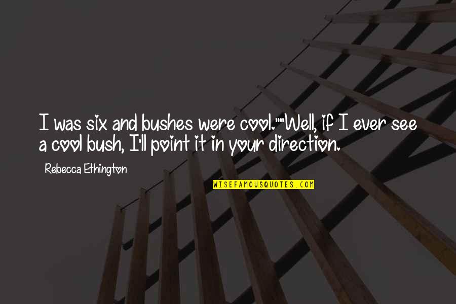 Tightrope Inspirational Quotes By Rebecca Ethington: I was six and bushes were cool.""Well, if Tightrope Inspirational Quotes By Rebecca Ethington: I was six and bushes were cool.""Well, if