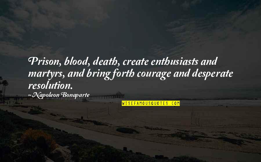 Tightrope Movie Quotes By Napoleon Bonaparte: Prison, blood, death, create enthusiasts and martyrs, and