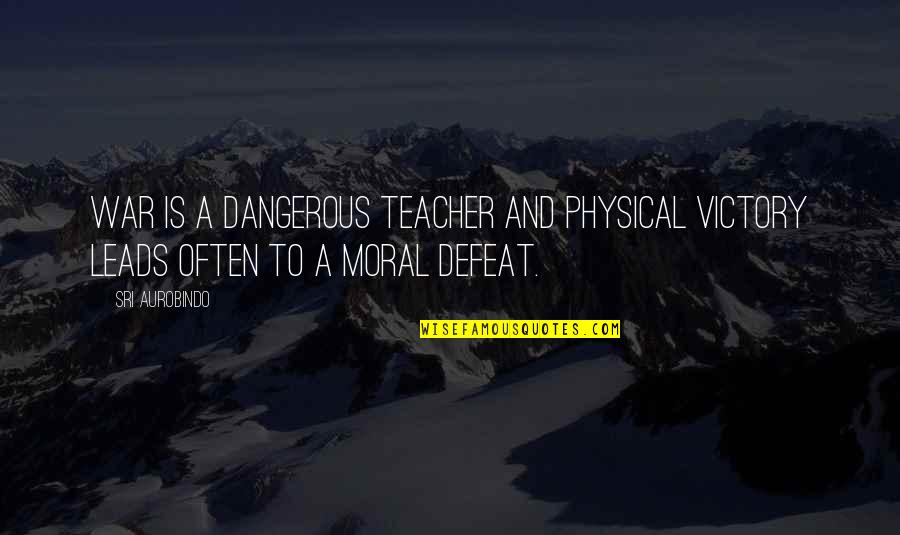 Tightrope Quote Quotes By Sri Aurobindo: War is a dangerous teacher and physical victory