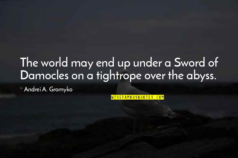 Tightrope Quotes By Andrei A. Gromyko: The world may end up under a Sword