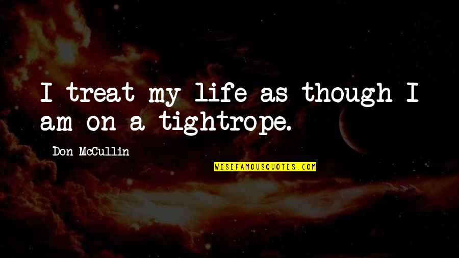 Tightrope Quotes By Don McCullin: I treat my life as though I am