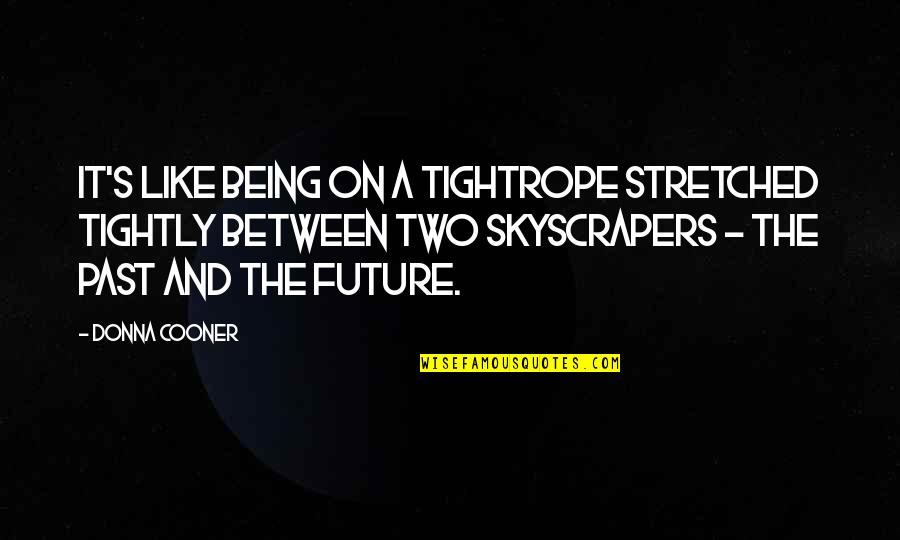 Tightrope Quotes By Donna Cooner: It's like being on a tightrope stretched tightly
