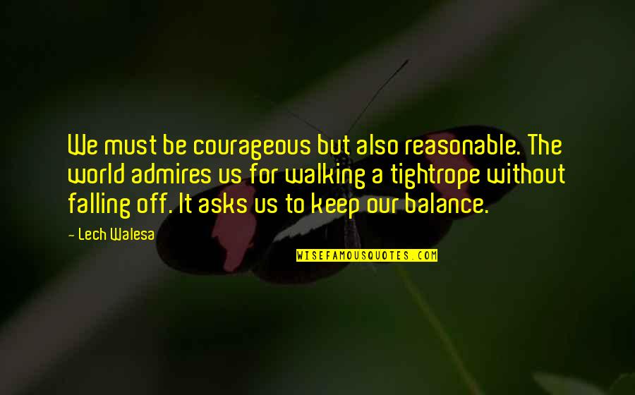Tightrope Quotes By Lech Walesa: We must be courageous but also reasonable. The