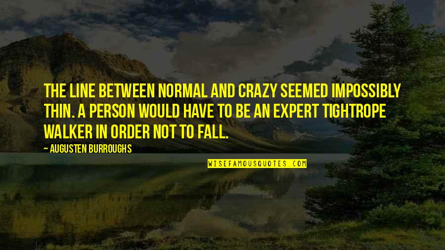 Tightrope Walker Quotes By Augusten Burroughs: The line between normal and crazy seemed impossibly Tightrope Walker Quotes By Augusten Burroughs: The line between normal and crazy seemed impossibly