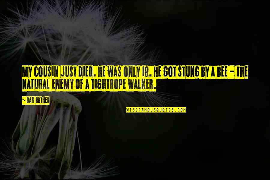 Tightrope Walker Quotes By Dan Rather: My cousin just died. He was only 19. Tightrope Walker Quotes By Dan Rather: My cousin just died. He was only 19.