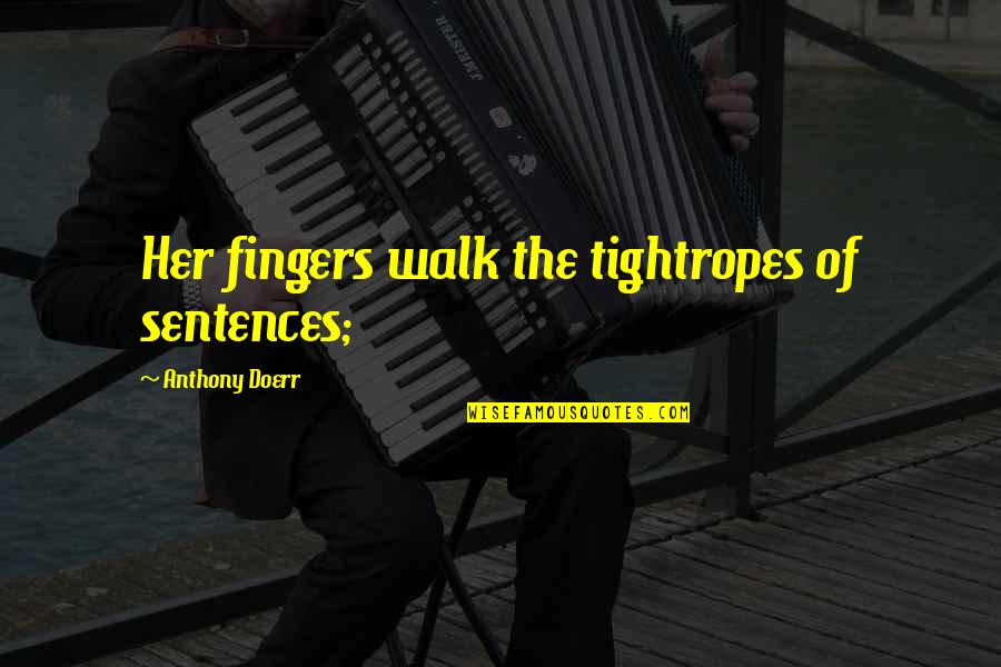 Tightropes 3 Quotes By Anthony Doerr: Her fingers walk the tightropes of sentences; Tightropes 3 Quotes By Anthony Doerr: Her fingers walk the tightropes of sentences;