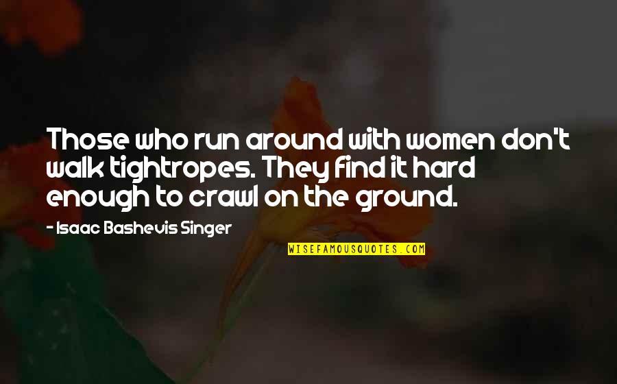 Tightropes 3 Quotes By Isaac Bashevis Singer: Those who run around with women don't walk Tightropes 3 Quotes By Isaac Bashevis Singer: Those who run around with women don't walk