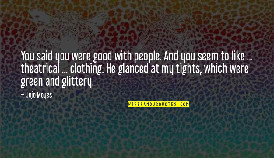 Tights Quotes By Jojo Moyes: You said you were good with people. And