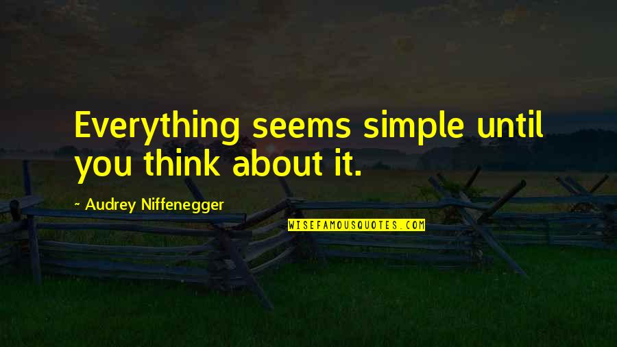 Tights With Designs Quotes By Audrey Niffenegger: Everything seems simple until you think about it. Tights With Designs Quotes By Audrey Niffenegger: Everything seems simple until you think about it.