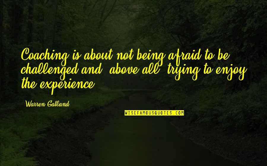 Tigistu Quotes By Warren Gatland: Coaching is about not being afraid to be Tigistu Quotes By Warren Gatland: Coaching is about not being afraid to be