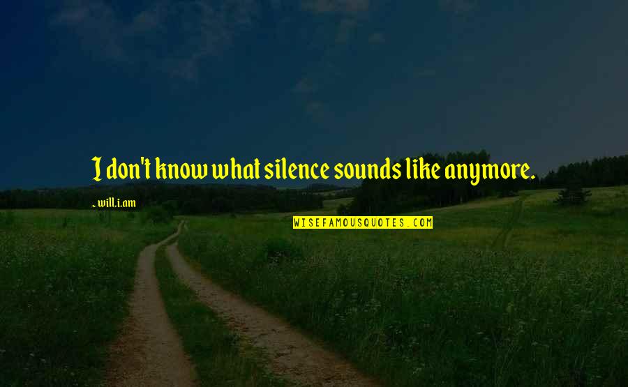 Tiglah Quotes By Will.i.am: I don't know what silence sounds like anymore.