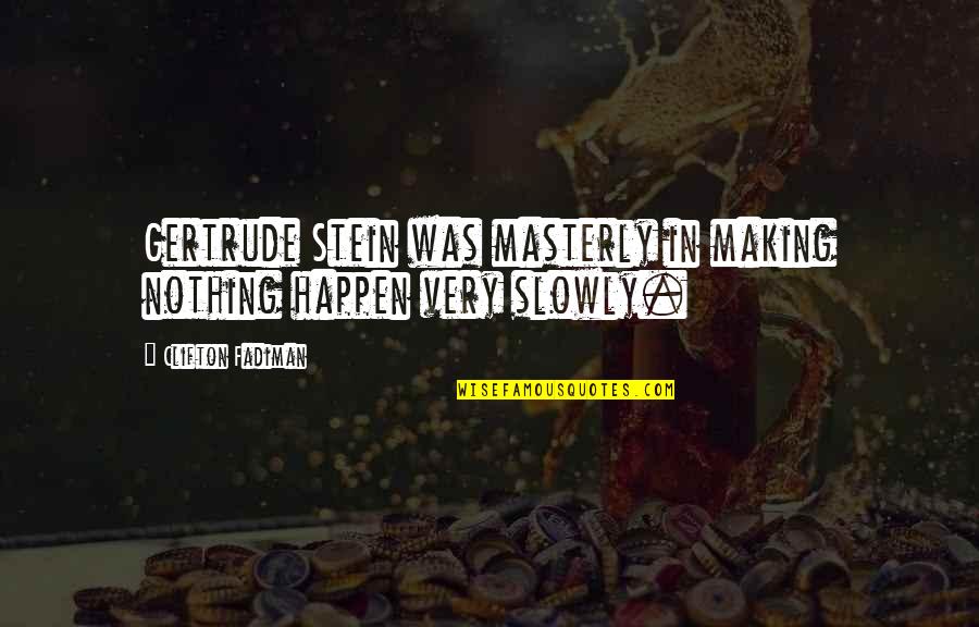 Tigmanshu Quotes By Clifton Fadiman: Gertrude Stein was masterly in making nothing happen