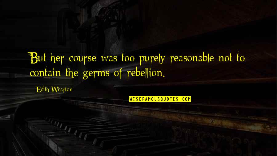 Tigner Quarter Quotes By Edith Wharton: But her course was too purely reasonable not