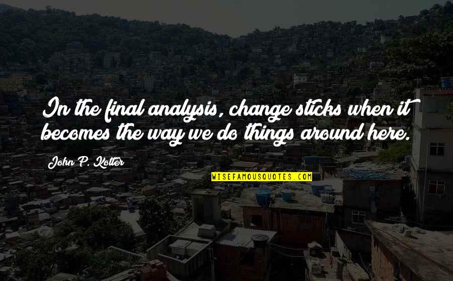 Tigner Quarter Quotes By John P. Kotter: In the final analysis, change sticks when it Tigner Quarter Quotes By John P. Kotter: In the final analysis, change sticks when it