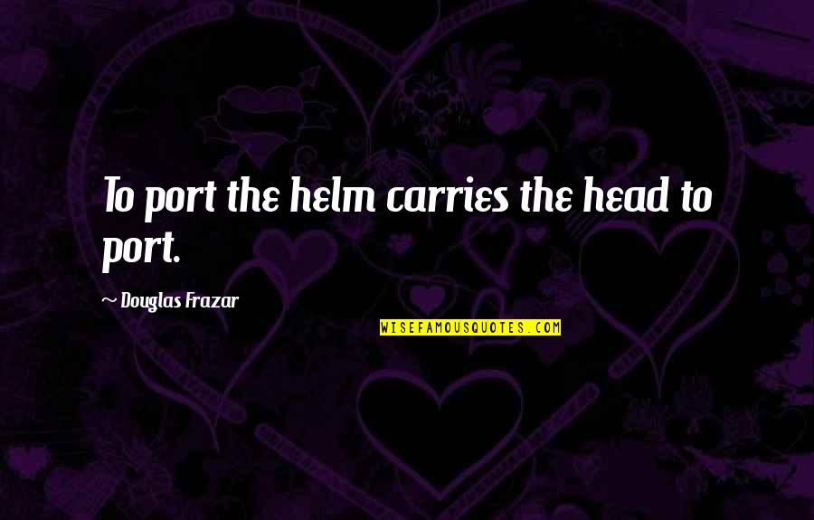 Tignes Quotes By Douglas Frazar: To port the helm carries the head to Tignes Quotes By Douglas Frazar: To port the helm carries the head to