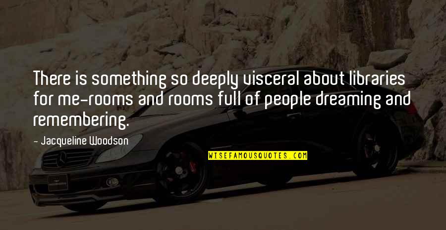 Tignes Quotes By Jacqueline Woodson: There is something so deeply visceral about libraries Tignes Quotes By Jacqueline Woodson: There is something so deeply visceral about libraries