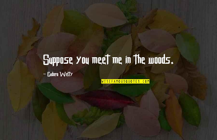 Tigr Stock Quotes By Eudora Welty: Suppose you meet me in the woods. Tigr Stock Quotes By Eudora Welty: Suppose you meet me in the woods.