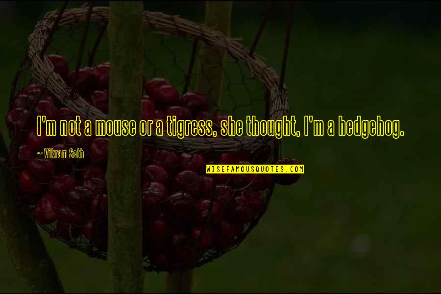 Tigress Quotes By Vikram Seth: I'm not a mouse or a tigress, she