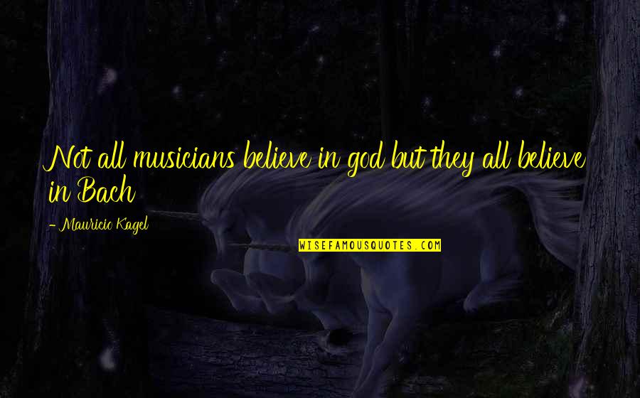 Tigrillo De Verde Quotes By Mauricio Kagel: Not all musicians believe in god but they Tigrillo De Verde Quotes By Mauricio Kagel: Not all musicians believe in god but they