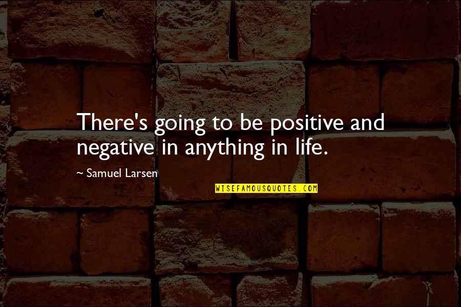 Tigrillo De Verde Quotes By Samuel Larsen: There's going to be positive and negative in