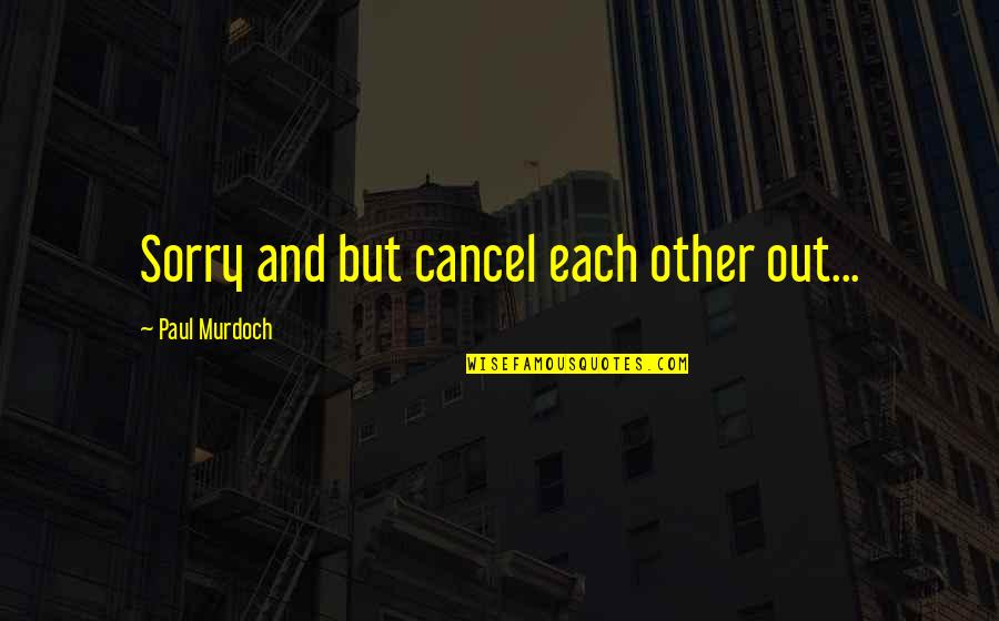 Tigrillo Ecuador Quotes By Paul Murdoch: Sorry and but cancel each other out... Tigrillo Ecuador Quotes By Paul Murdoch: Sorry and but cancel each other out...