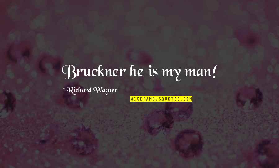 Tigrillo Ecuador Quotes By Richard Wagner: Bruckner he is my man! Tigrillo Ecuador Quotes By Richard Wagner: Bruckner he is my man!