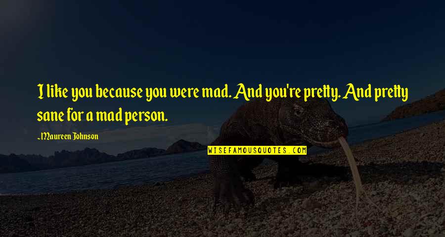 Tigrillo Palma Quotes By Maureen Johnson: I like you because you were mad. And
