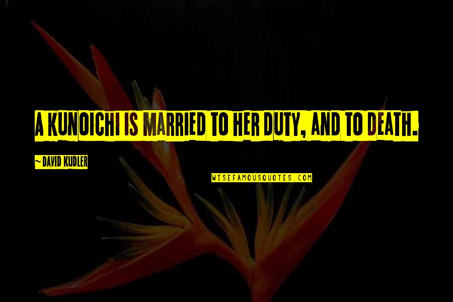 Tigritos Estefania Quotes By David Kudler: A kunoichi is married to her duty, and Tigritos Estefania Quotes By David Kudler: A kunoichi is married to her duty, and