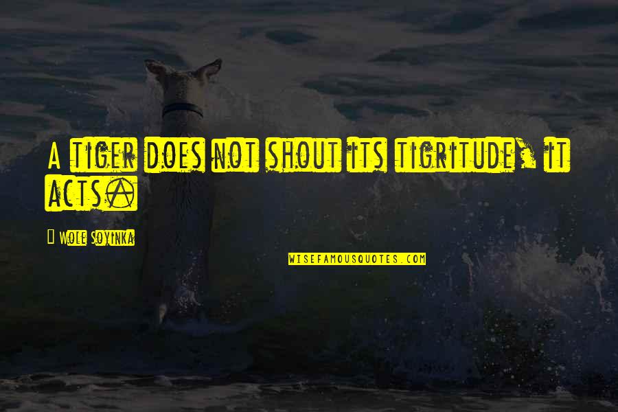 Tigritude Quotes By Wole Soyinka: A tiger does not shout its tigritude, it