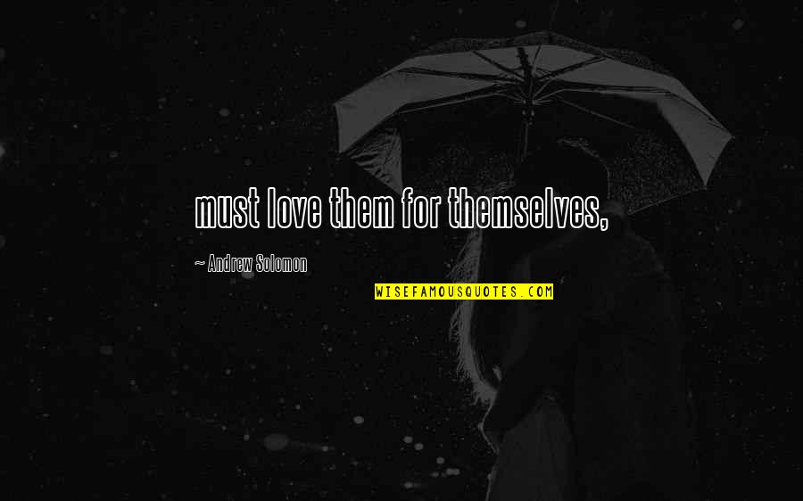Tigros Quotes By Andrew Solomon: must love them for themselves, Tigros Quotes By Andrew Solomon: must love them for themselves,