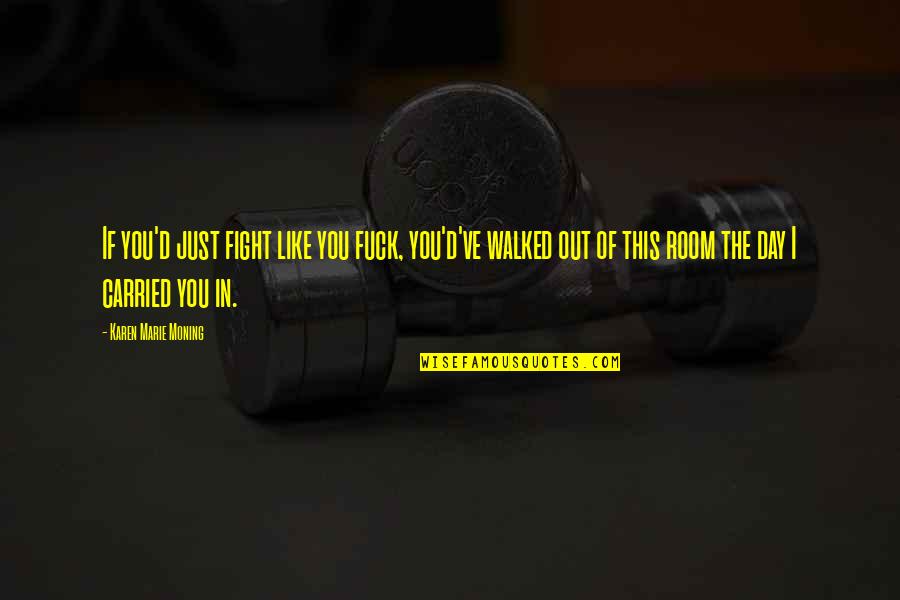 Tigros Quotes By Karen Marie Moning: If you'd just fight like you fuck, you'd've Tigros Quotes By Karen Marie Moning: If you'd just fight like you fuck, you'd've