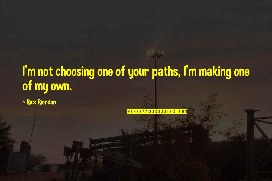 Tigros Quotes By Rick Riordan: I'm not choosing one of your paths, I'm