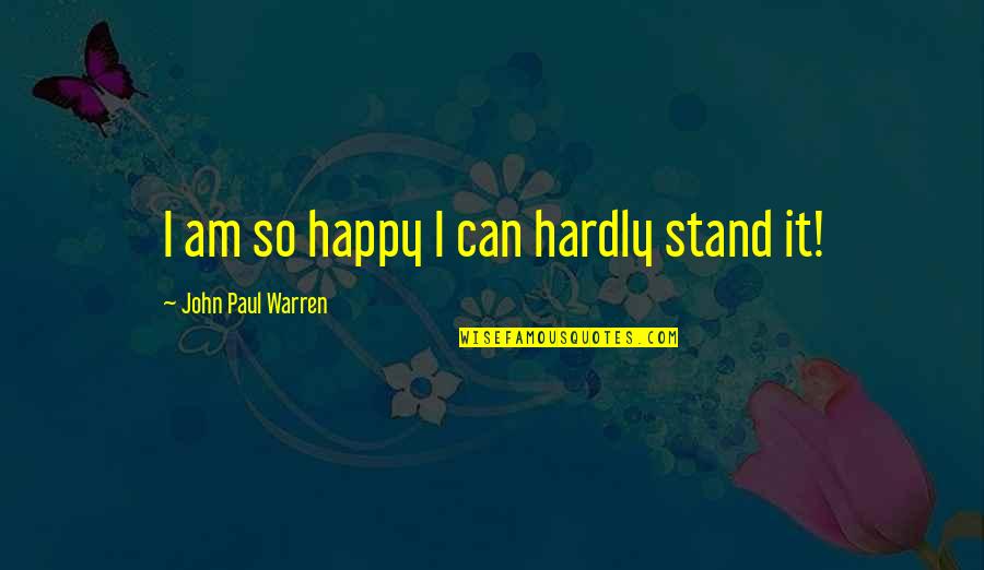 Tigrov Quotes By John Paul Warren: I am so happy I can hardly stand