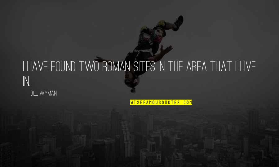 Tigrovi Slike Quotes By Bill Wyman: I have found two Roman sites in the