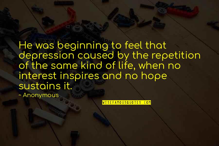 Tigrovi Tetovaze Quotes By Anonymous: He was beginning to feel that depression caused Tigrovi Tetovaze Quotes By Anonymous: He was beginning to feel that depression caused