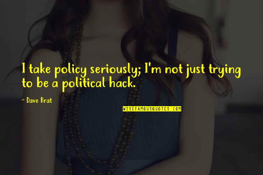 Tigrovi Wikipedia Quotes By Dave Brat: I take policy seriously; I'm not just trying