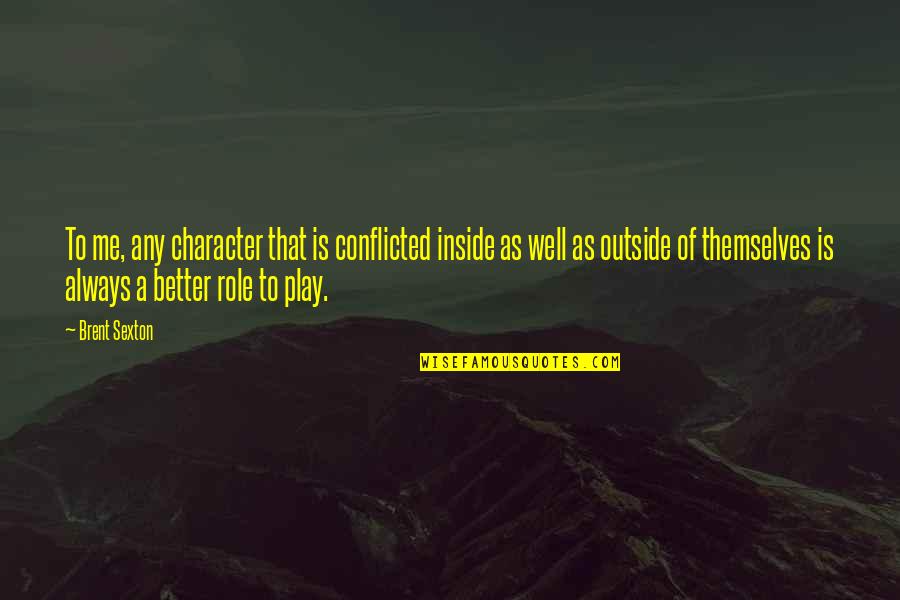 Tihama Group Quotes By Brent Sexton: To me, any character that is conflicted inside Tihama Group Quotes By Brent Sexton: To me, any character that is conflicted inside