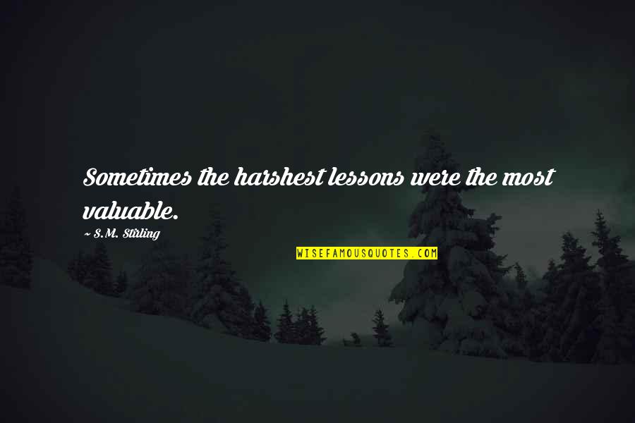 Tihama Group Quotes By S.M. Stirling: Sometimes the harshest lessons were the most valuable. Tihama Group Quotes By S.M. Stirling: Sometimes the harshest lessons were the most valuable.