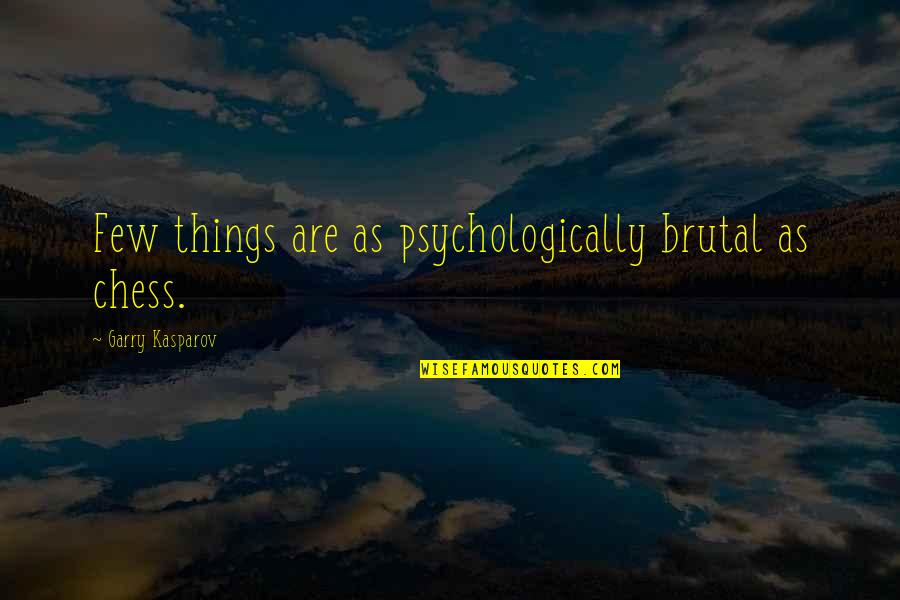 Tihana Politeo Quotes By Garry Kasparov: Few things are as psychologically brutal as chess. Tihana Politeo Quotes By Garry Kasparov: Few things are as psychologically brutal as chess.