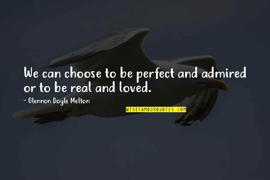 Tihana Politeo Quotes By Glennon Doyle Melton: We can choose to be perfect and admired Tihana Politeo Quotes By Glennon Doyle Melton: We can choose to be perfect and admired
