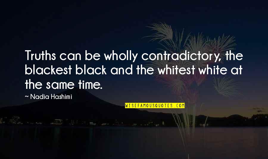 Tihana Politeo Quotes By Nadia Hashimi: Truths can be wholly contradictory, the blackest black Tihana Politeo Quotes By Nadia Hashimi: Truths can be wholly contradictory, the blackest black