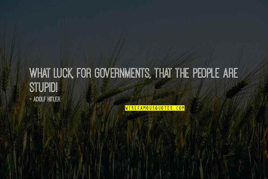 Tihanas Quotes By Adolf Hitler: What luck, for governments, that the people are
