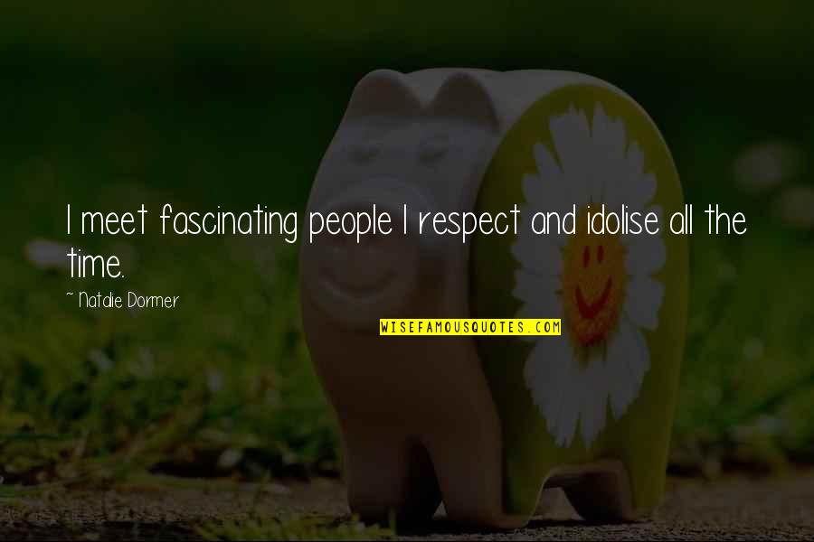 Tihane Smith Quotes By Natalie Dormer: I meet fascinating people I respect and idolise Tihane Smith Quotes By Natalie Dormer: I meet fascinating people I respect and idolise