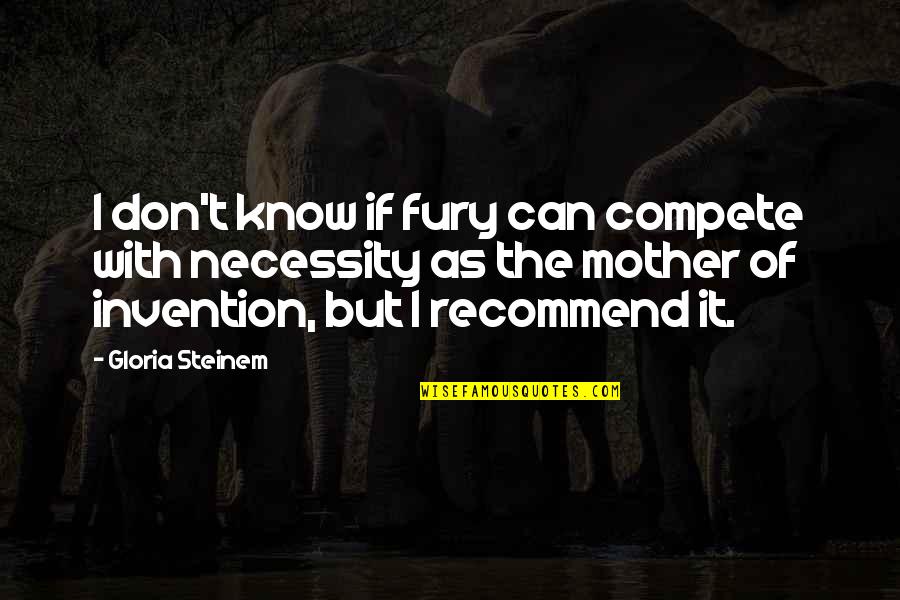 Tihany L Tnival K Quotes By Gloria Steinem: I don't know if fury can compete with Tihany L Tnival K Quotes By Gloria Steinem: I don't know if fury can compete with