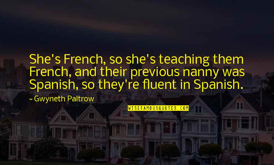 Tihany L Tnival K Quotes By Gwyneth Paltrow: She's French, so she's teaching them French, and Tihany L Tnival K Quotes By Gwyneth Paltrow: She's French, so she's teaching them French, and