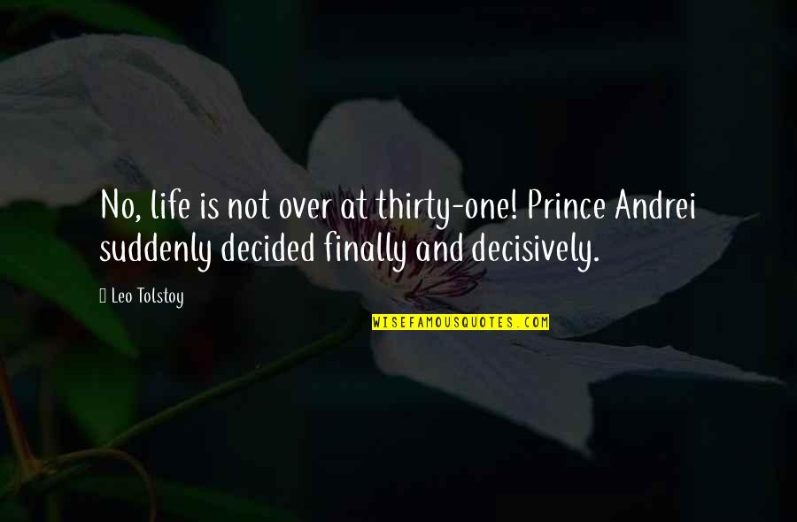 Tihany L Tnival K Quotes By Leo Tolstoy: No, life is not over at thirty-one! Prince Tihany L Tnival K Quotes By Leo Tolstoy: No, life is not over at thirty-one! Prince