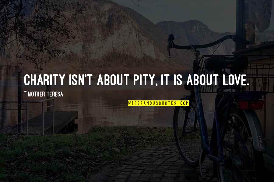 Tihanyi Lajos Quotes By Mother Teresa: Charity isn't about pity, it is about love. Tihanyi Lajos Quotes By Mother Teresa: Charity isn't about pity, it is about love.