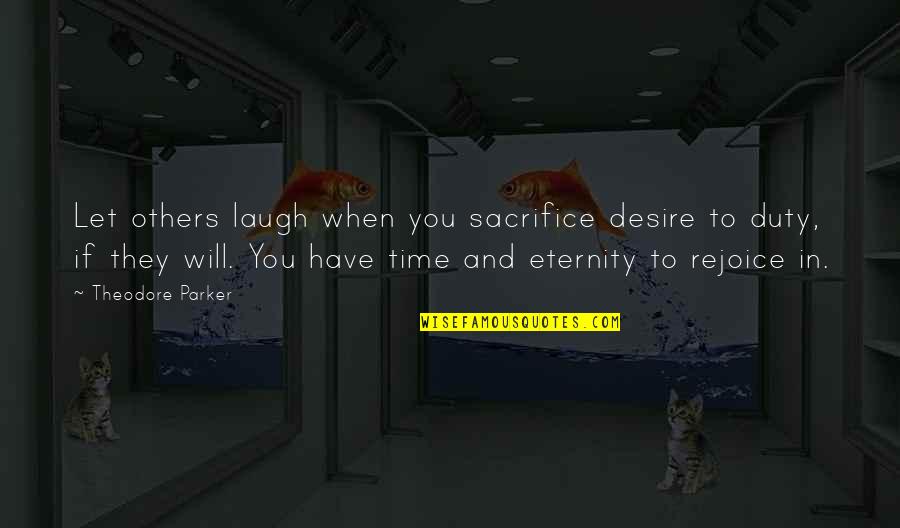 Tihanyi Lajos Quotes By Theodore Parker: Let others laugh when you sacrifice desire to Tihanyi Lajos Quotes By Theodore Parker: Let others laugh when you sacrifice desire to