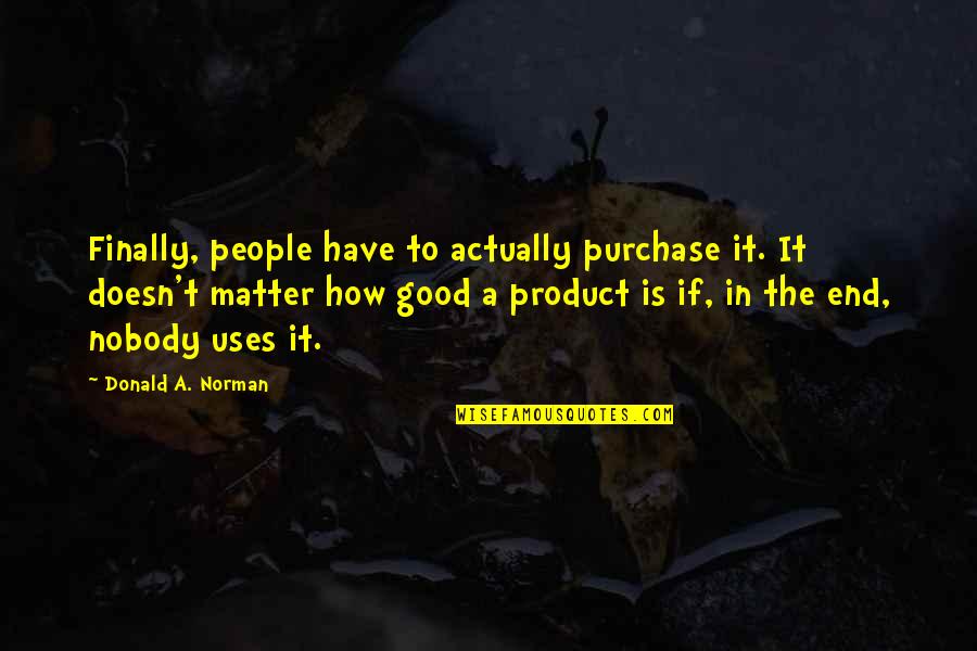 Tiho Mesto Quotes By Donald A. Norman: Finally, people have to actually purchase it. It Tiho Mesto Quotes By Donald A. Norman: Finally, people have to actually purchase it. It